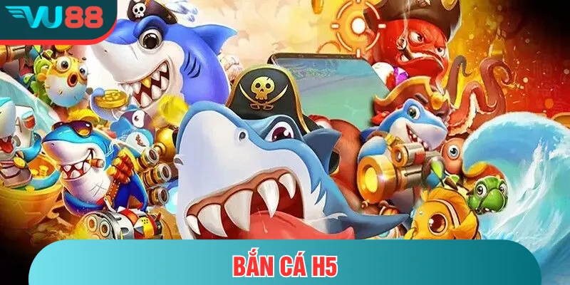 Bắn cá H5 – Trò Chơi Giải Trí Hấp Dẫn Dành Cho Mọi Người Bắn cá H5