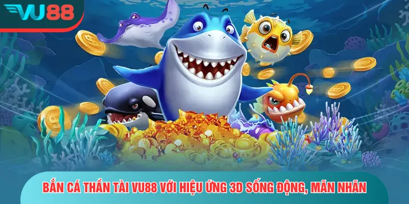 Bắn Cá Thần Tài | Trải Nghiệm Săn Thưởng Khủng Cực Đỉnh Cao Bắn cá thần tài VU88 với hiệu ứng 3D sống động, mãn nhãn