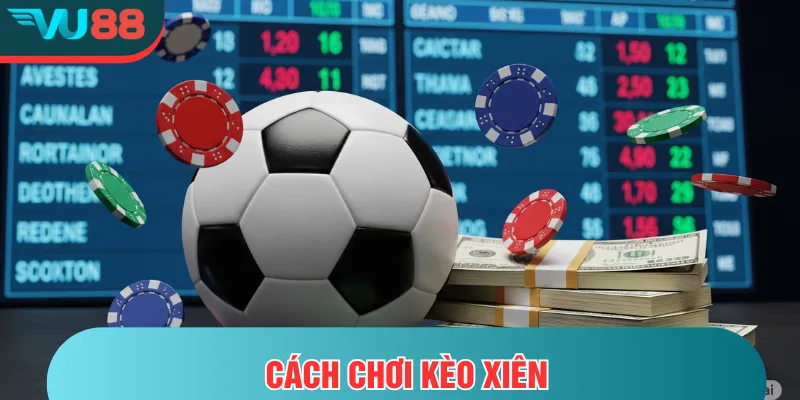 Cách Chơi Kèo Xiên – Bí Quyết Cược Bóng Sinh Lợi Cao Cách chơi kèo xiên