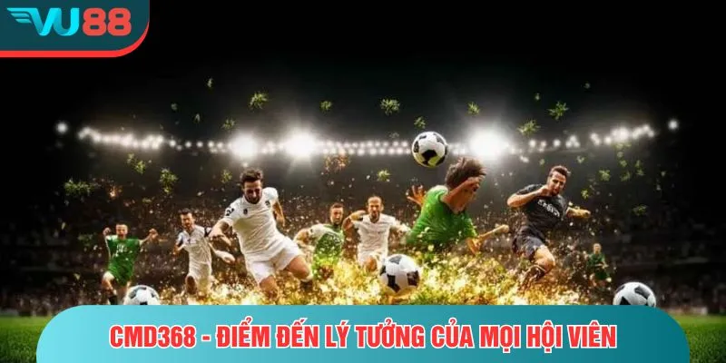 CMD368 – Sảnh Cá Cược Thể Thao Uy Tín Nhất Hiện Nay CMD368 - Điểm đến lý tưởng của mọi hội viên