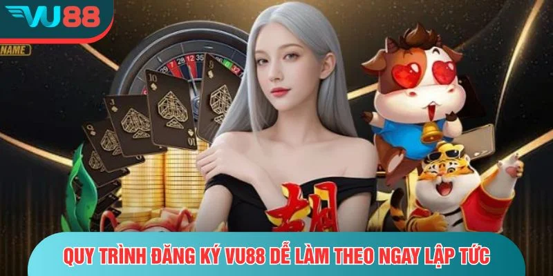 Đăng Ký VU88 Quy trình đăng ký VU88 đầy đủ, dễ làm theo ngay lập tức