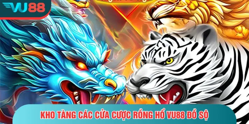 Rồng Hổ VU88 – Đối Đầu Hấp Dẫn, Phần Thưởng Gấp Bội Kho tàng các cửa cược rồng hổ VU88 đồ sộ