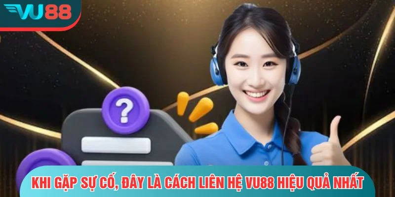Khi gặp sự cố, đây là cách liên hệ VU88 hiệu quả nhất