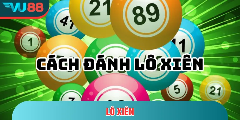 Lô Xiên - Hướng Dẫn Phương Pháp Chơi Vô Cùng Hiệu Quả Lô xiên