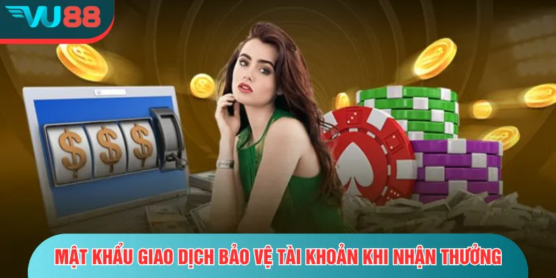 Mật khẩu giao dịch bảo vệ tài khoản khi nhận thưởng