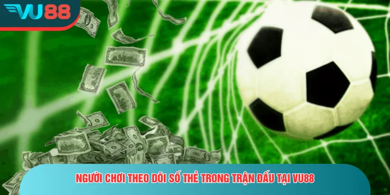 Kèo Thẻ Phạt | Cẩm Nang Cho Người Mới Và Dân Cược Lâu Năm Người chơi theo dõi số thẻ trong trận đấu tại VU88