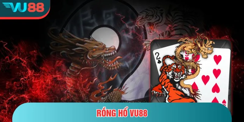 Rồng Hổ VU88 – Đối Đầu Hấp Dẫn, Phần Thưởng Gấp Bội Rồng hổ VU88