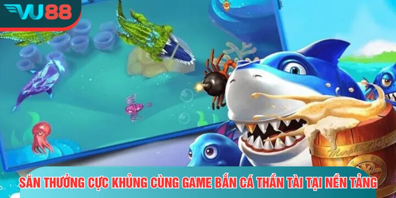 Bắn Cá Thần Tài | Trải Nghiệm Săn Thưởng Khủng Cực Đỉnh Cao Săn thưởng cực khủng cùng game bắn cá thần tài tại nền tảng