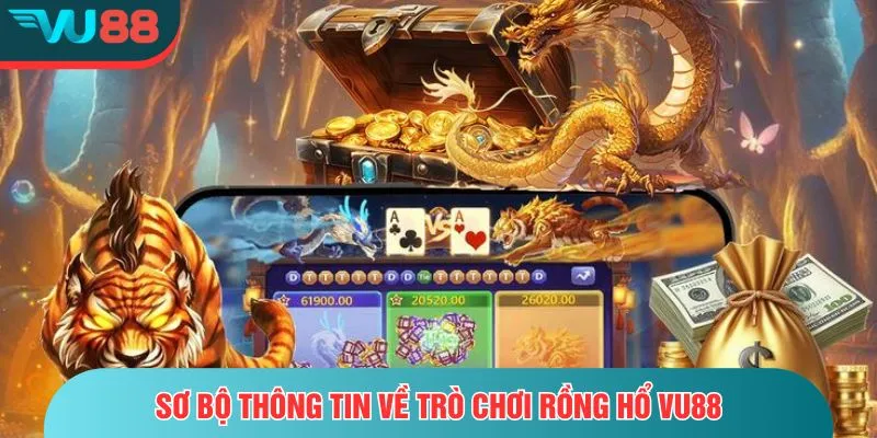Rồng Hổ VU88 – Đối Đầu Hấp Dẫn, Phần Thưởng Gấp Bội Sơ bộ thông tin về trò chơi rồng hổ VU88