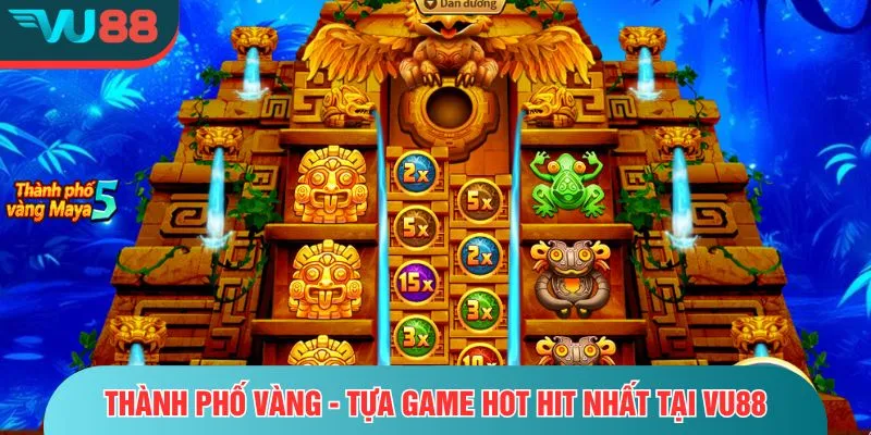 Thành Phố Vàng – Khám Phá Kho Báu Triệu Đô Ánh Sáng Thành phố vàng - Tựa game hot hit nhất tại VU88