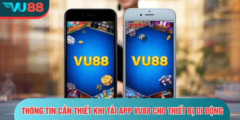 Thông tin cần thiết khi tải app VU88 cho thiết bị di động