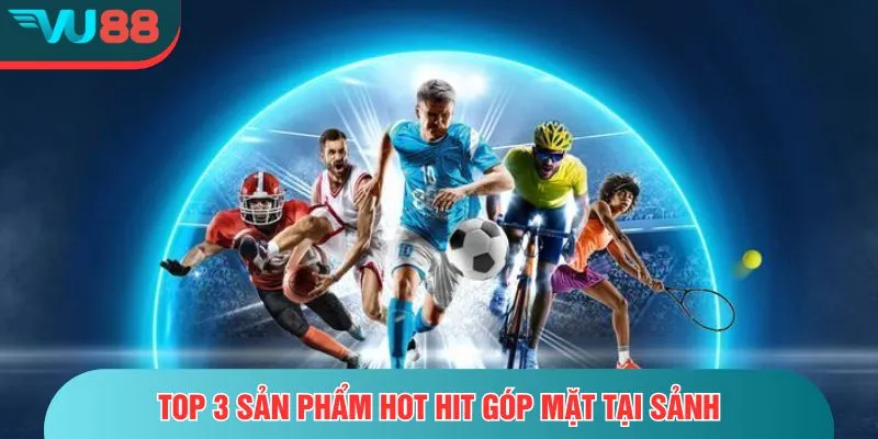 CMD368 – Sảnh Cá Cược Thể Thao Uy Tín Nhất Hiện Nay Top 3 sản phẩm hot hit góp mặt tại sảnh