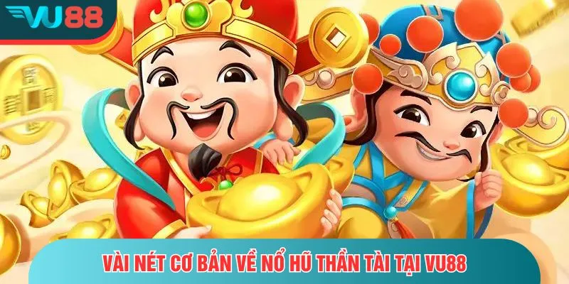 Nổ Hũ Thần Tài – Trải Nghiệm Quay Hũ, Săn Vàng Cực Dễ Vài nét cơ bản về nổ hũ thần tài tại VU88
