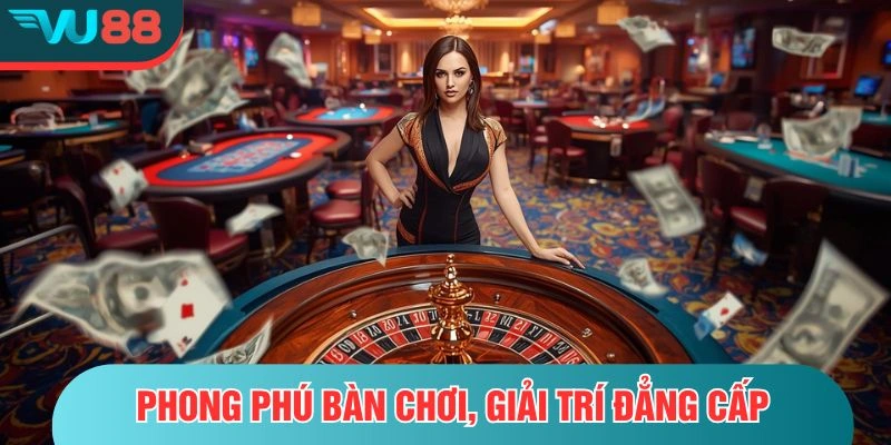 Phong phú bàn chơi, giải trí đẳng cấp