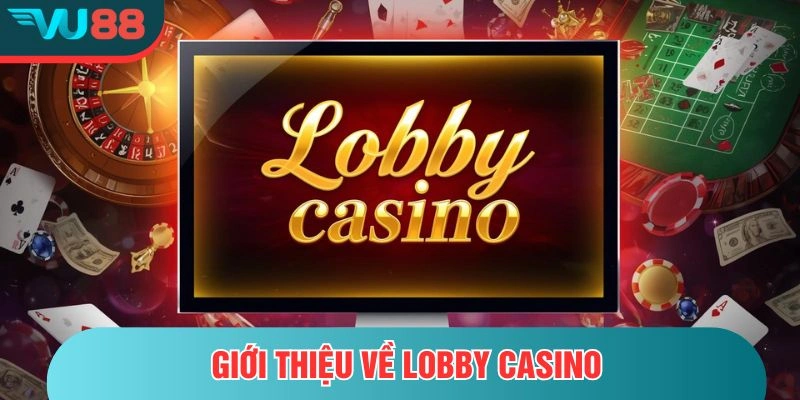 Sơ lược nhanh về Lobby casino